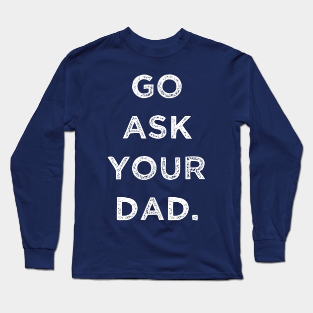 GO ASK YOUR DAD Long Sleeve T-Shirt by ALLAMDZ